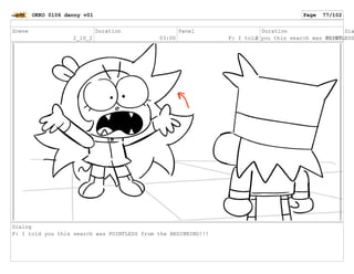 Scene
2_1U_2
Duration
03:00
Panel
2
Duration
01:00
Dia
F: I told you this search was POINTLESS
Dialog
F: I told you this search was POINTLESS from the BEGINNING!!!
OKKO 0106 danny v01 Page 77/102
 