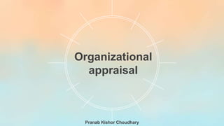 Organizational
appraisal
Pranab Kishor Choudhary
 