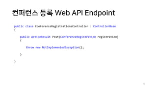 컨퍼런스 등록 Web API Endpoint
public class ConferenceRegistrationsController : ControllerBase
{
public ActionResult Post(ConferenceRegistration registration)
{
throw new NotImplementedException();
}
}
15
 