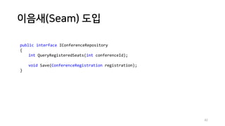 이음새(Seam) 도입
82
public interface IConferenceRepository
{
int QueryRegisteredSeats(int conferenceId);
void Save(ConferenceRegistration registration);
}
 