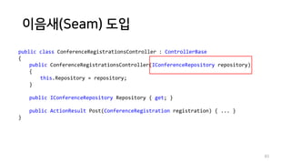 이음새(Seam) 도입
83
public class ConferenceRegistrationsController : ControllerBase
{
public ConferenceRegistrationsController(IConferenceRepository repository)
{
this.Repository = repository;
}
public IConferenceRepository Repository { get; }
public ActionResult Post(ConferenceRegistration registration) { ... }
}
 
