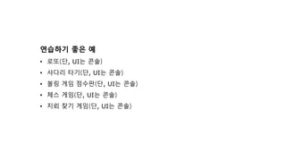 연습하기 좋은 예
• 로또(단, UI는 콘솔)
• 사다리 타기(단, UI는 콘솔)
• 볼링 게임 점수판(단, UI는 콘솔)
• 체스 게임(단, UI는 콘솔)
• 지뢰 찾기 게임(단, UI는 콘솔)
 