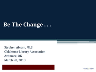 Be The Change . . .


Stephen Abram, MLS
Oklahoma Library Association
Ardmore, OK
March 28, 2013
 