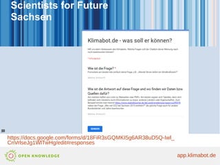 app.klimabot.de
https://docs.google.com/forms/d/18FiR3sGQMKI5g6AR38uD5Q-Iwl_
CnVrlseJg1WlTwHg/edit#responses
 