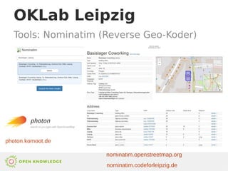 OKLab Leipzig
Tools: Nominatim (Reverse Geo-Koder)
nominatim.openstreetmap.org
nominatim.codeforleipzig.de
photon.komoot.de
 