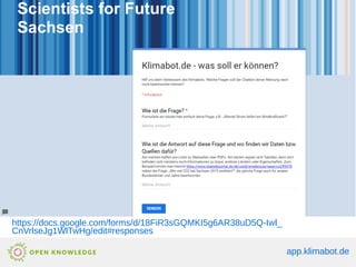 app.klimabot.de
https://docs.google.com/forms/d/18FiR3sGQMKI5g6AR38uD5Q-Iwl_
CnVrlseJg1WlTwHg/edit#responses
 