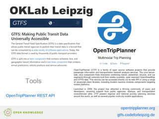OKLab Leipzig
Tools
gtfs.codeforleipzig.de
OpenTripPlanner REST API
opentripplanner.org
 