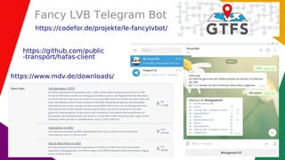 7
Fancy LVB Telegram Bot
https://codefor.de/projekte/le-fancylvbot/
https://www.mdv.de/downloads/
https://github.com/public
-transport/hafas-client
 