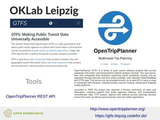 OKLab Leipzig
Tools
https://gtfs.leipzig.codefor.de/
OpenTripPlanner REST API
http://www.opentripplanner.org/
 