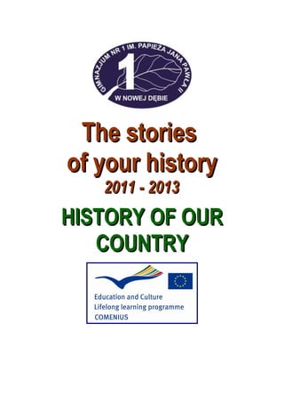 The storiesThe stories
of your historyof your history
2011 - 20132011 - 2013
HISTORY OF OURHISTORY OF OUR
COUNTRYCOUNTRY
 