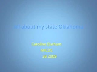 All about my state Oklahoma Caroline Durham MICDS       3B 2009                                         