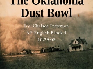 The Oklahoma Dust Bowl By: Chelsea Patterson AP English Block 4 10/29/08 