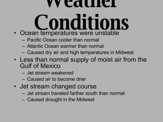 Weather Conditions <ul><li>Ocean temperatures were unstable </li></ul><ul><ul><li>Pacific Ocean cooler than normal </li></...