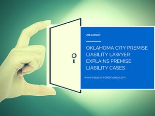 JOE CARSON
www.injurylawoklahoma.com
OKLAHOMA CITY PREMISE
LIABILITY LAWYER
EXPLAINS PREMISE
LIABILITY CASES
 