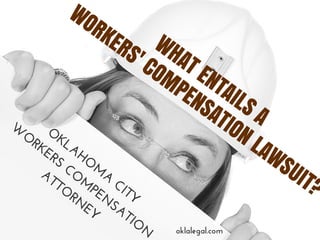 WHAT ENTAILS A
WORKERS' COMPENSATION LAWSUIT?
O
KLAHO
M
A CITY
W
O
RKERS CO
M
PEN
SATIO
N
ATTO
RN
EY
oklalegal.com
 