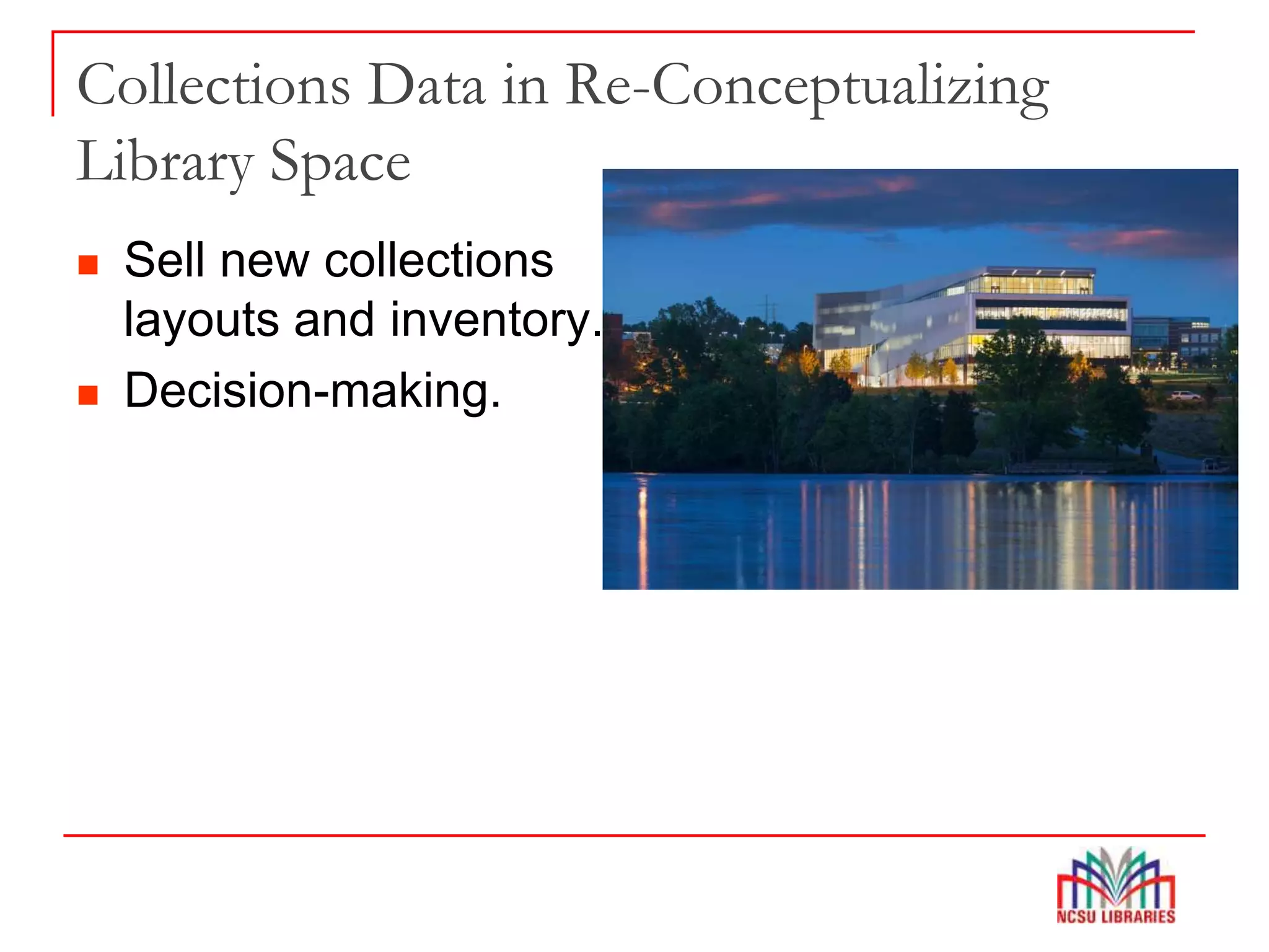 Collections Data in Re-Conceptualizing
Library Space
 Sell new collections
layouts and inventory.
 Decision-making.
 