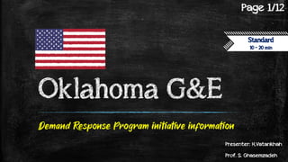 Oklahoma G&E
Demand Response Program initiative information
Page 1/12
Standard
10 ~ 20 min
Presenter: H,Vatankhah
Prof. S. Ghasemzadeh
 