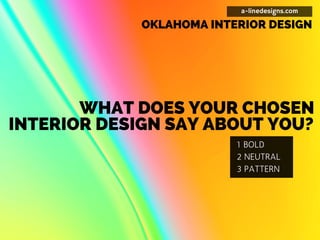 WHAT DOES YOUR CHOSEN
1 BOLD
2 NEUTRAL
3 PATTERN
a-linedesigns.com
INTERIOR DESIGN SAY ABOUT YOU?
OKLAHOMA INTERIOR DESIGN
 