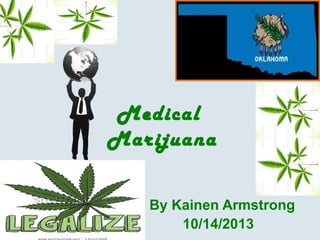 Medical
Marijuana
By Kainen Armstrong
10/14/2013

 