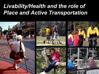 Livability/Health and the role of
Place and Active Transportation
 