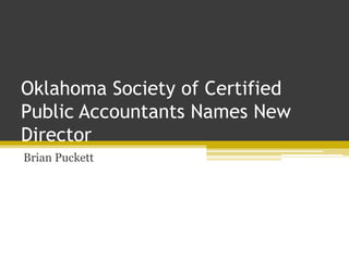 Oklahoma Society of Certified
Public Accountants Names New
Director
Brian Puckett
 