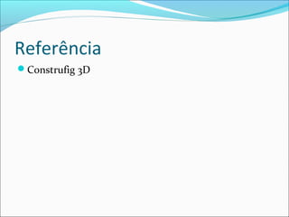 Referência
Construfig 3D
 
