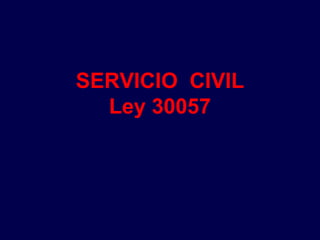 SERVICIO CIVIL
Ley 30057
 