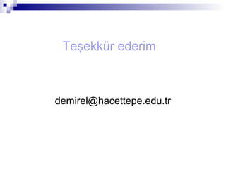 Teşekkür ederim
demirel@hacettepe.edu.tr
 
