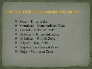 Prof. GARDNER’ın tanımladığı zeka türleri :  Sözel – Dilsel Zeka