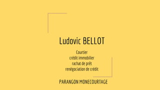 Ludovic BELLOT
Courtier
crédit immobilier
rachat de prêt
regroupement de crédit
PARANGON MONECOURTAGE
 