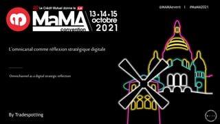 L'omnicanal comme réflexion stratégique digitale
Omnichannelas adigital strategicreflection
@MAMAevent I #MaMA2021
By Tradespotting
 
