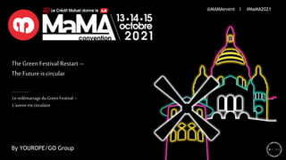 The Green Festival Restart –
The Future is circular
Le redémarrageduGreen Festival –
L'avenirest circulaire
@MAMAevent I #MaMA2021
By YOUROPE/GO Group
 