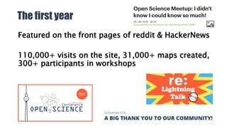 The first year
Featured on the front pages of reddit & HackerNews
110,000+ visits on the site, 31,000+ maps created,
300+ participants in workshops
 