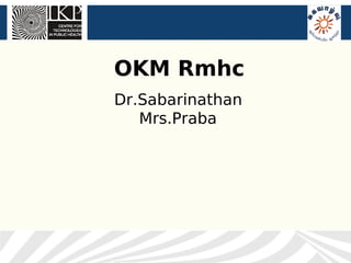 OKM Rmhc
Dr.Sabarinathan
   Mrs.Praba
 