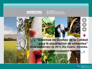 “Sistemas de Gestión de la Calidad
para la exportación de alimentos”
26 de septiembre de 2013, Río Cuarto, Córdoba.
 