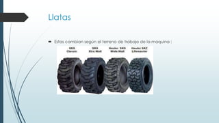 Llatas
 Estas cambian según el terreno de trabajo de la maquina :
 