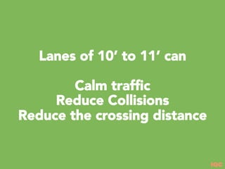 IQC
Lanes of 10’ to 11’ can
Calm trafﬁc
Reduce Collisions
Reduce the crossing distance
 