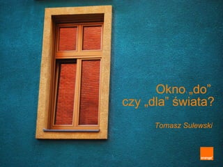 Okno „do”  czy „dla” świata? Tomasz Sulewski 