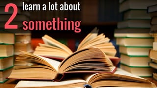 learn a lot about
something2
 