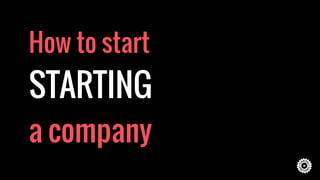 How to start  
STARTING
a company
 