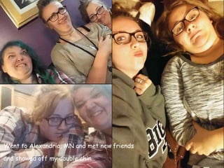 Went to Alexandria, MN and met new friends
and showed off my double chin…