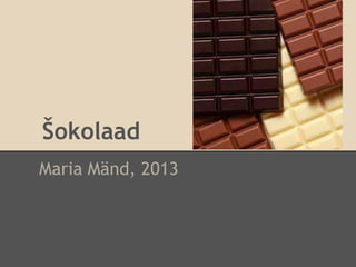 Šokolaad
Maria Mänd, 2013
 