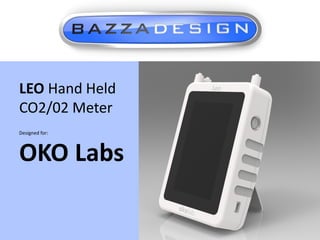 1Hand Held CO2/O2 Meter
2/5/2019
LEO Hand Held
CO2/02 Meter
Designed for:
OKO Labs
 