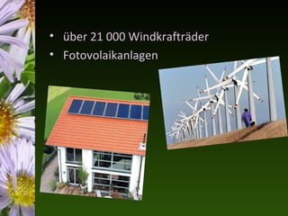 • über 21 000 Windkrafträder
• Fotovolaikanlagen
 