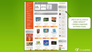 „Hol is van az, amit az
előbb néztem?”
- Utoljára megnézett
termékek modul
 