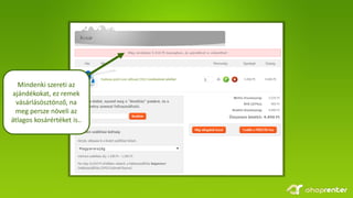 Mindenki szereti az
ajándékokat, ez remek
vásárlásösztönző, na
meg persze növeli az
átlagos kosárértéket is..
 