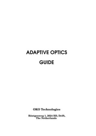 ADAPTIVE OPTICS

        GUIDE




   OKO Technologies

 ¨
Rontgenweg 1, 2624 BD, Delft,
     The Netherlands
 