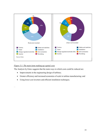 19 
Figure 3.1: The main items making up capital costs 
The Analysis by Entec suggests that the main ways in which costs could be reduced are: 
 Improvements in the engineering design of turbines; 
 Greater efficiency and increased economies of scale in turbine manufacturing; and 
 Using lower cost inverters and efficient installation techniques. 
. 
 