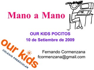 Mano a Mano OUR KIDS POCITOS 10 de Setiembre de 2009 Fernando Cormenzana [email_address] 