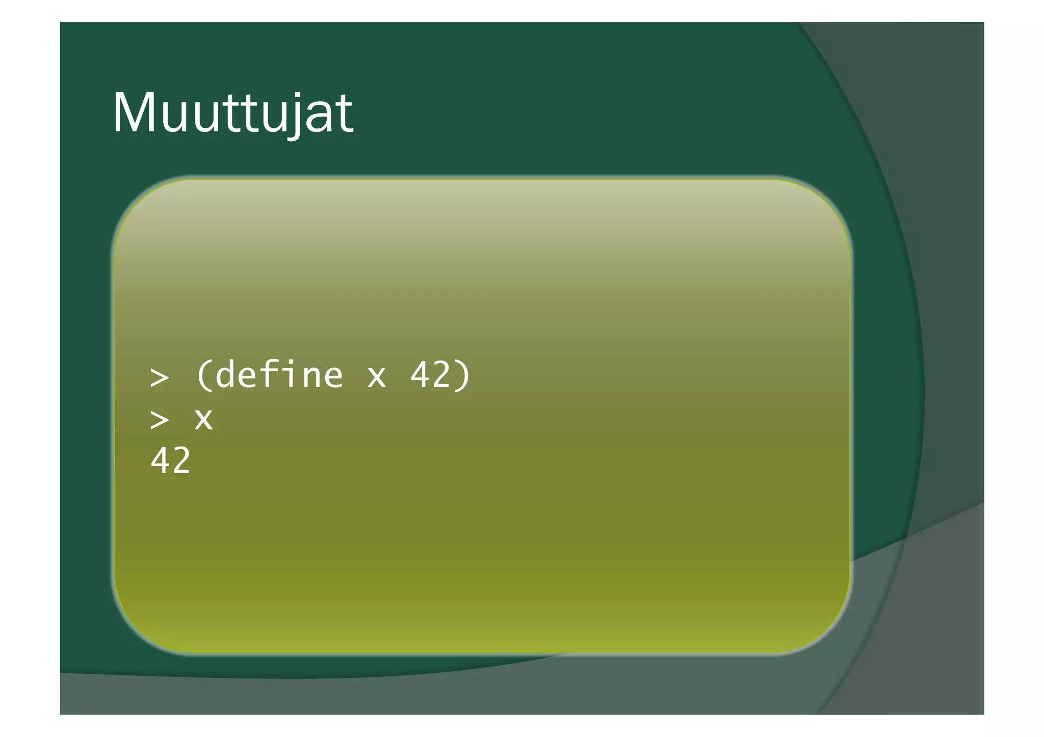 Muuttujat
> (define x 42)
> x
42
 